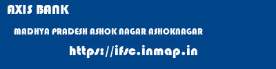 AXIS BANK  MADHYA PRADESH ASHOK NAGAR ASHOKNAGAR   ifsc code
